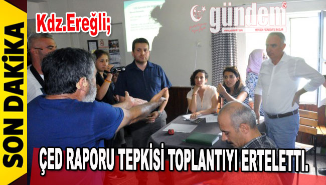 ÇED RAPORU TEPKİSİ TOPLANTIYI ERTELETTI.