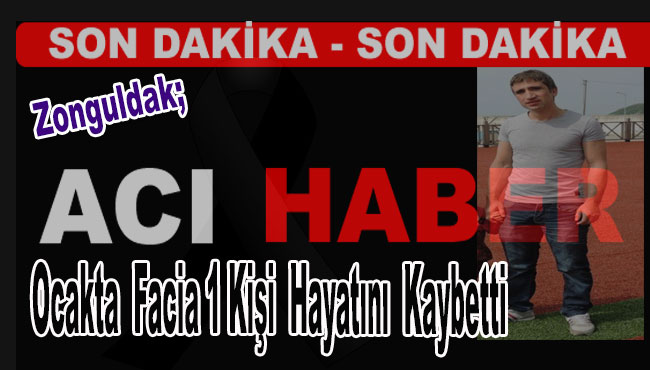 Zonguldak'ta Ocakta Facia 1 Kişi Hayatını Kaybetti