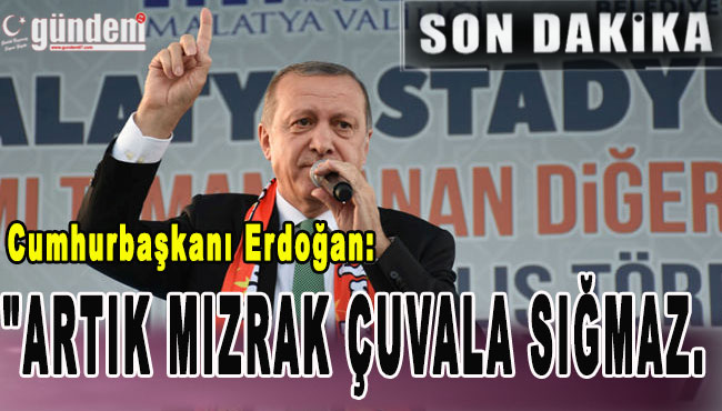 Erdoğan Artık mızrak çuvala sığmaz.