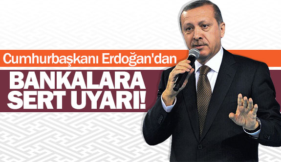 Erdoğan,  "kredi vatandaşa ulaşacak"