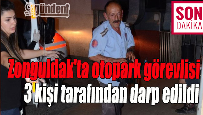 Zonguldak'ta otopark görevlisi 3 kişi tarafından darp edildi
