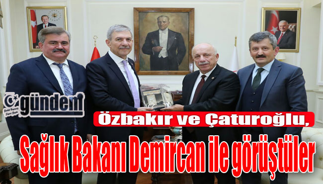 Özbakır ve Çaturoğlu, Sağlık Bakanı Demircan ile görüştüler