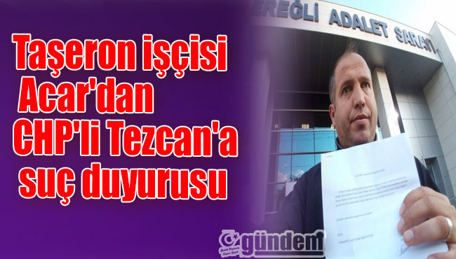Taşeron işçisi Acar'dan CHP'li Tezcan'a suç duyurusu