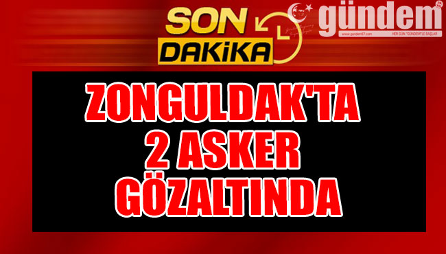 Zonguldak'ta 2 asker gözaltında