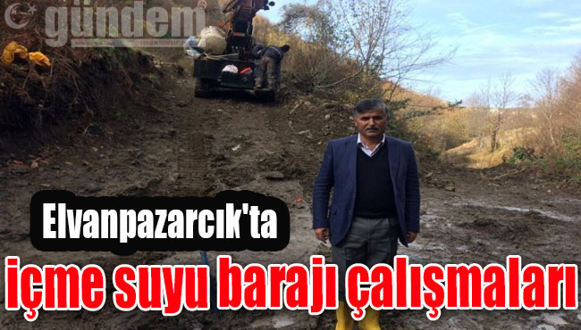 Elvanpazarcık'ta içme suyu barajı çalışmaları