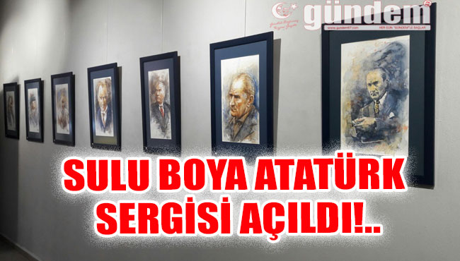 Sulu boya Atatürk Sergisi Açıldı!..