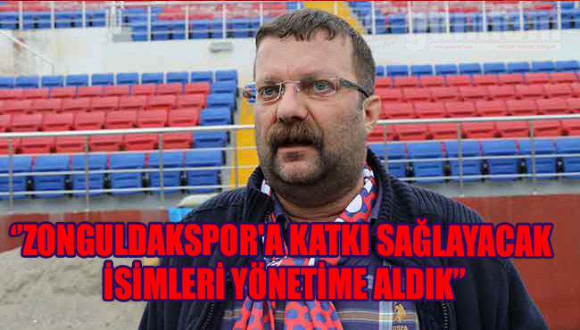 'Zonguldakspor'a katkı sağlayacak isimleri yönetime aldık'