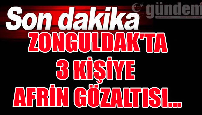 Zonguldak'ta 3 kişiye Afrin gözaltısı...