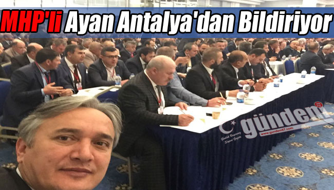 MHP'li Ayan Antalya'dan Bildiriyor