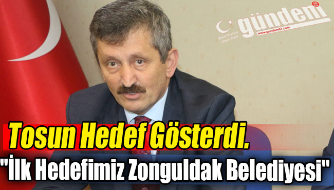Tosun Hedef Gösterdi. "İlk Hedefimiz Zonguldak Belediyesi"