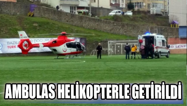 Ambulas helikopterle getirildi