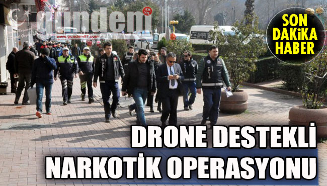 Drone destekli narkotik operasyonu