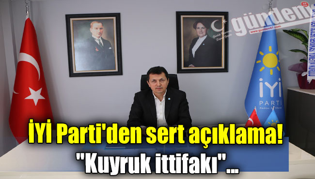 İYİ Parti'den sert açıklama! "Kuyruk ittifakı"...