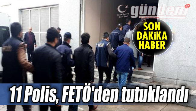 11 Polis, FETÖ'den tutuklandı