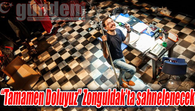 'Tamamen Doluyuz' Zonguldak'ta sahnelenecek