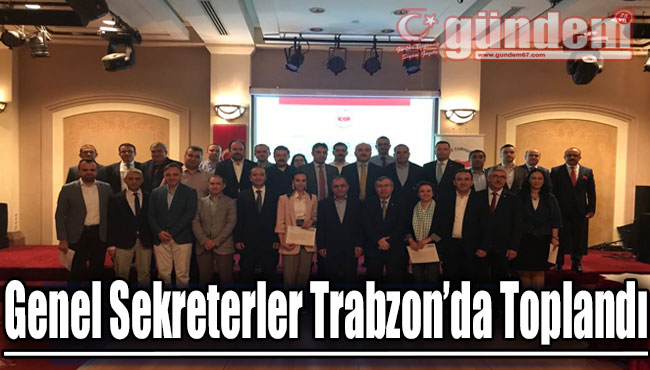 Genel Sekreterler Trabzon'da Toplandı