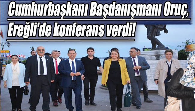 Cumhurbaşkanı Başdanışmanı Oruç, Ereğli'de konferans verdi!