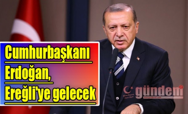 Cumhurbaşkanı Erdoğan, Ereğli'ye gelecek
