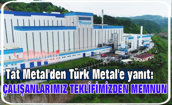 Tat Metal'den Türk Metal'e yanıt: Çalışanlarımız teklifimizden memnun