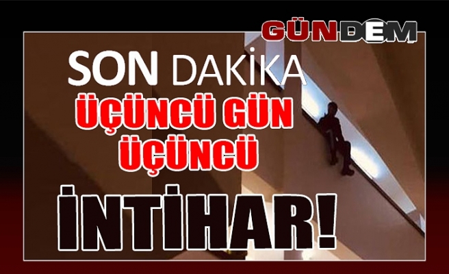 Üçüncü gün üçüncü intihar!