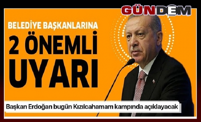 Başkan Erdoğan'dan belediye başkanlarına 2 önemli uyarı.