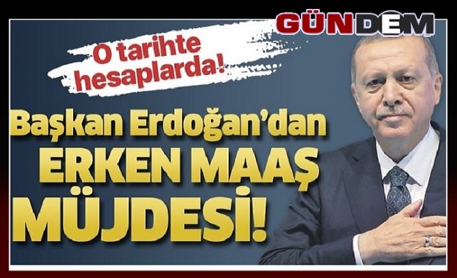 Cumhurbaşkanı Erdoğan'dan memurlara erken maaş müjdesi