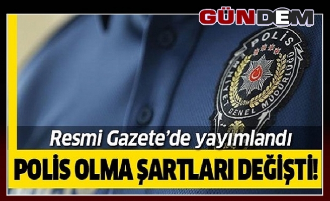 Polis olma şartları değişti Resmi Gazete'de.