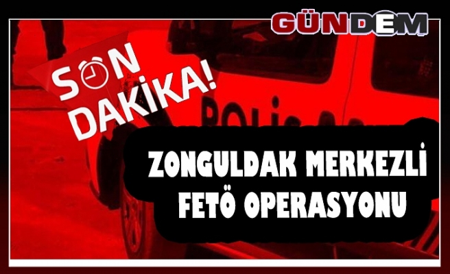 Zonguldak merkezli FETÖ operasyonu