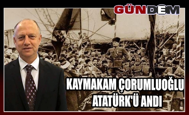 Kaymakam Çorumluoğlu, Atatürk'ü andı