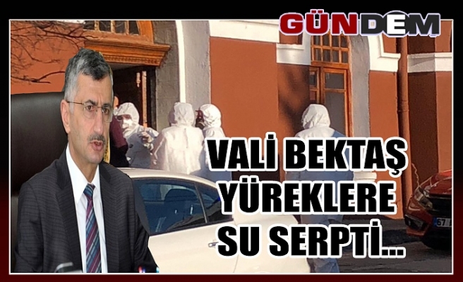 VALİ BEKTAŞ YÜREKLERE SU SERPTİ...