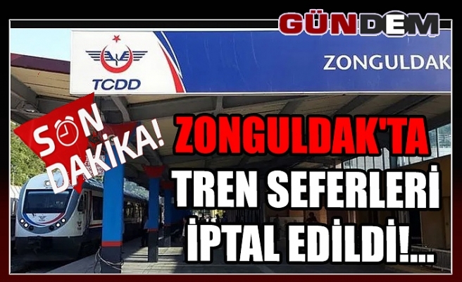 Zonguldak'ta tren seferleri iptal edildi!...