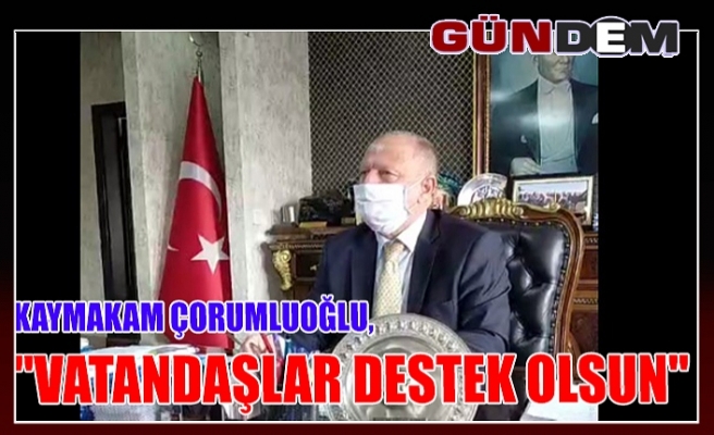 Kaymakam Çorumluoğlu, "Vatandaşlar destek olsun"