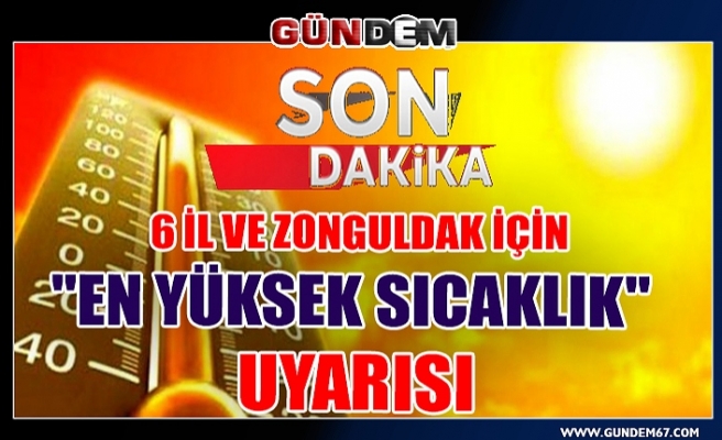 6 il ve Zonguldak için "en yüksek sıcaklık" uyarısı