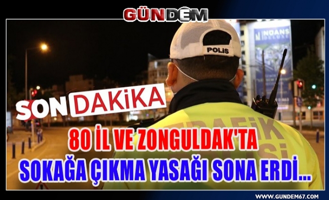 80 il ve Zonguldak'ta Sokağa çıkma yasağı sona erdi...