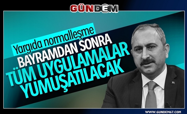Adalet Bakanı Gül; Bayramdan sonra tüm uygulamalar yumuşatılacak