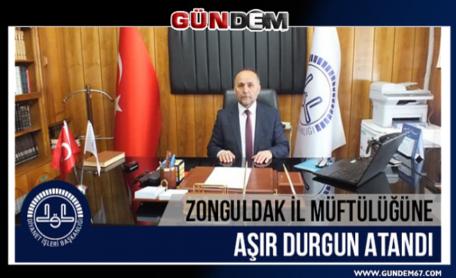 Aşır Durgun, Zonguldak İl Müftülüğüne,atandı...