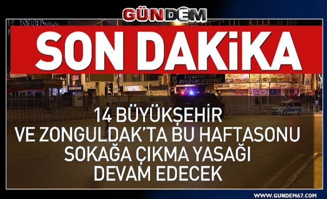 Bu Hafta Sonu 14 Büyükşehir ve Zonguldak’ta Sokağa Çıkma Yasağı Devam Edecek...