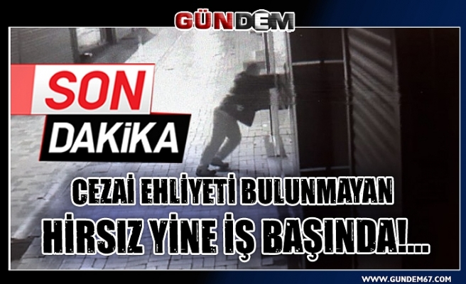 Cezai ehliyeti bulunmayan hirsız yine iş başında!...