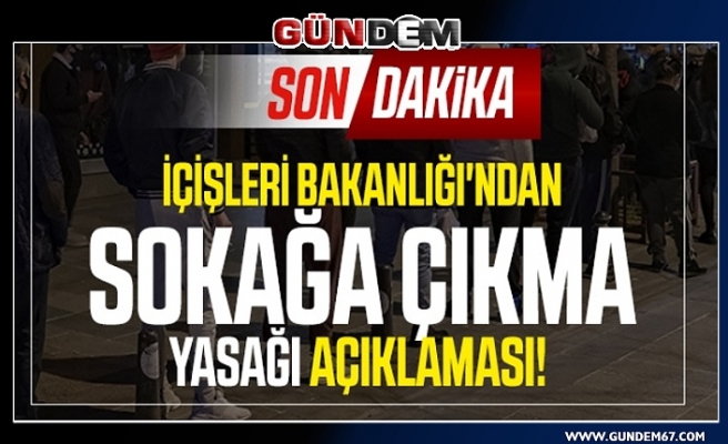 İçişleri Bakanlığı'ndan sokağa çıkma kısıtlaması açıklaması...