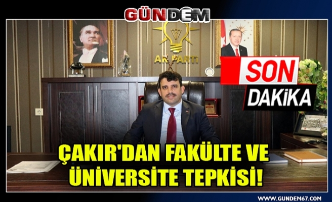 Çakır'dan Fakülte ve Üniversite tepkisi!