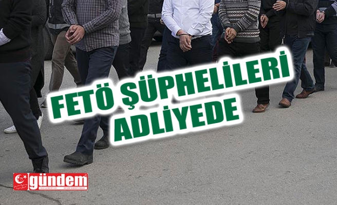 FETÖ ŞÜPHELİLERİ ADLİYEDE