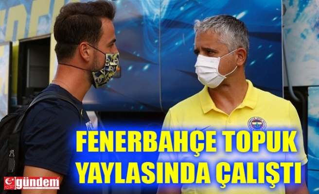 FENERBAHÇE TOPUK YAYLASINDA ÇALIŞTI