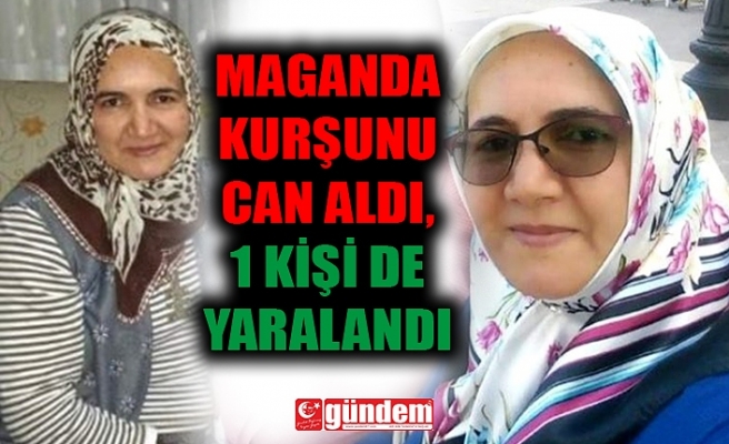 MAGANDA KURŞUNU CAN ALDI, 1 KİŞİ DE YARALANDI