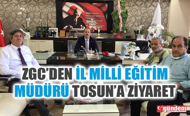 ZGC’DEN  İL MİLLİ EĞİTİM MÜDÜRÜ ALİ TOSUN’A ZİYARET 