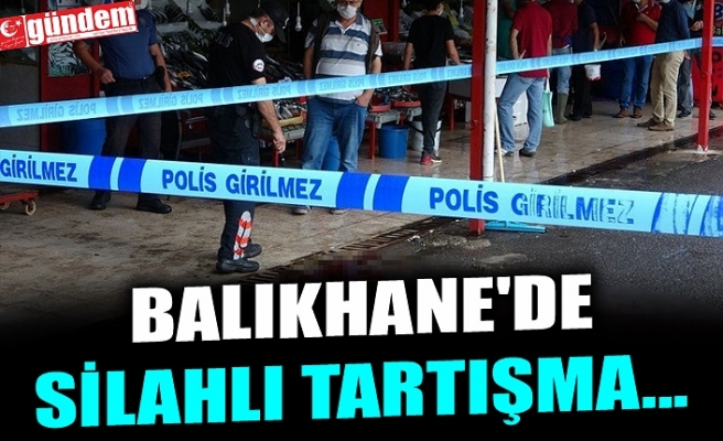 BALIKHANE'DE SİLAHLI TARTIŞMA...