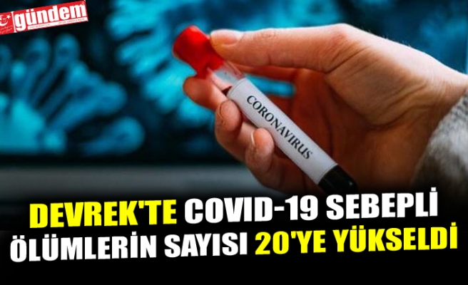 DEVREK'TE COVID-19 SEBEPLİ ÖLÜMLERİN SAYISI 20'YE YÜKSELDİ