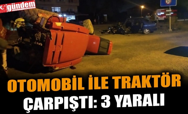 OTOMOBİL İLE TRAKTÖR ÇARPIŞTI: 3 YARALI