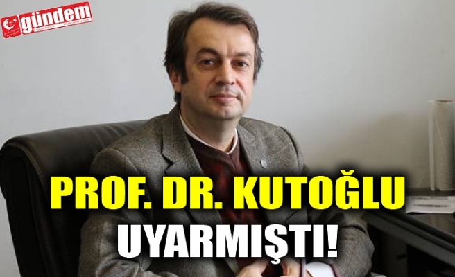 PROF. DR. KUTOĞLU UYARMIŞTI!