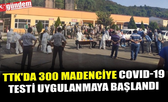 TTK'DA 300 MADENCİYE COVID-19 TESTİ UYGULANMAYA BAŞLANDI