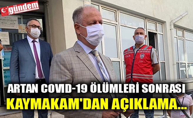 ARTAN COVID-19 ÖLÜMLERİ SONRASI KAYMAKAM'DAN AÇIKLAMA...